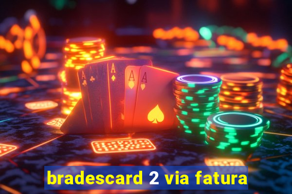 bradescard 2 via fatura